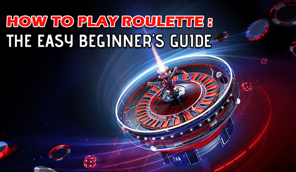 How to Play Roulette: The Easy Beginner's Guide