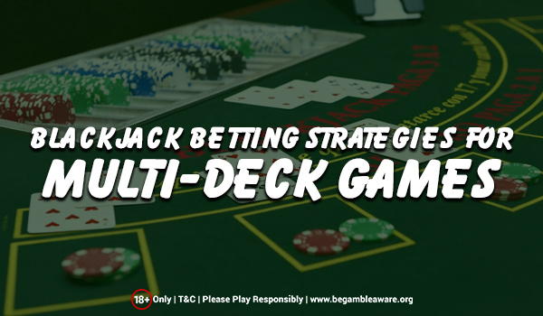 Blackjack Betting Strategies for Multi-Deck Games