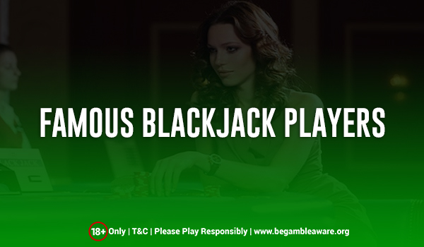 Famous Blackjack Players Who Have Changed the Game Forever