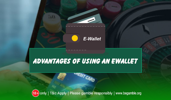 Advantage of using an E-wallet for Online Casino Deposits